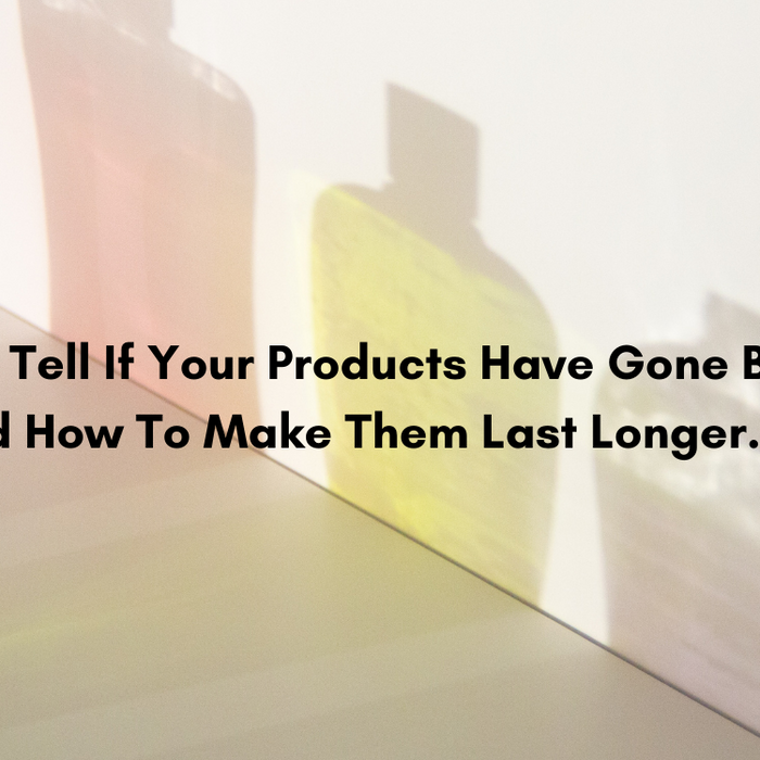 How To Tell If Your Products Have Gone Bad and What You Can Do To Make Them Last Longer