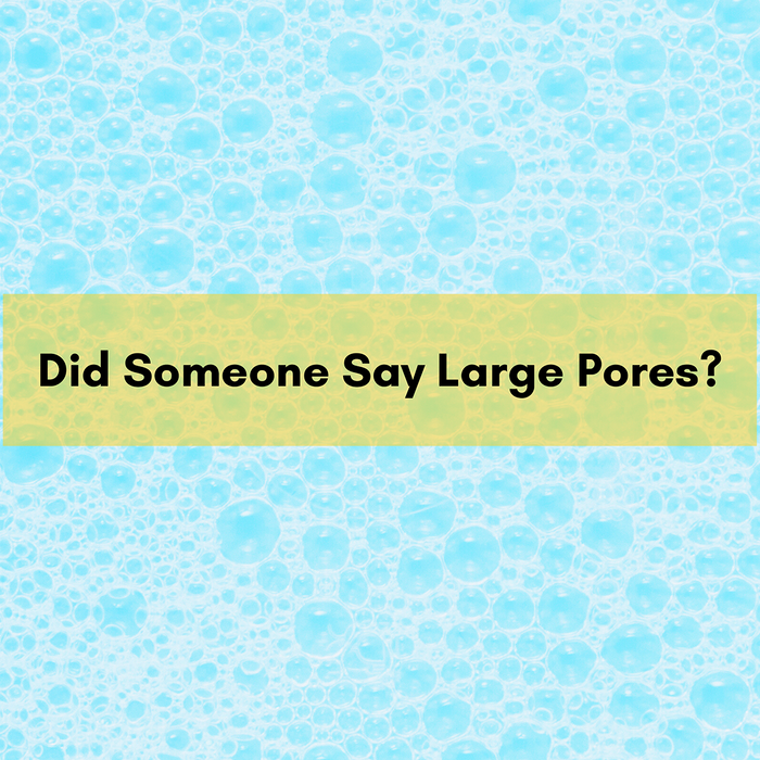 Did Someone Say Large Pores? We Got You Covered.