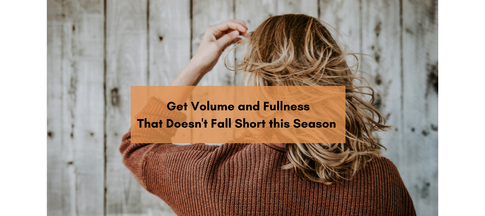 How to Get Volume and Fullness that Doesn’t Fall Short this Season
