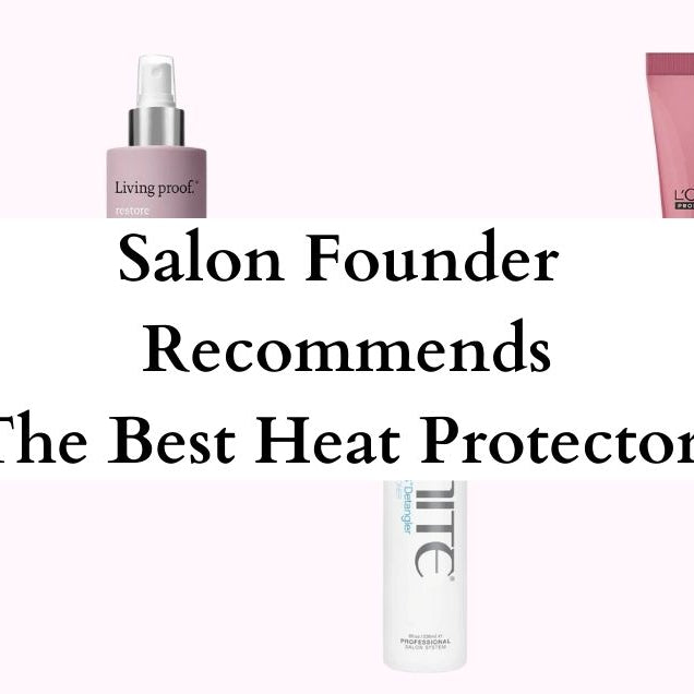 Salon Founder & Owner Recommends the Best Heat Protectants to Save Your Hair from Damage!